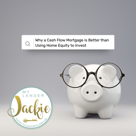 Why a Cash Flow Mortgage is Better than Using Home Equity to Invest