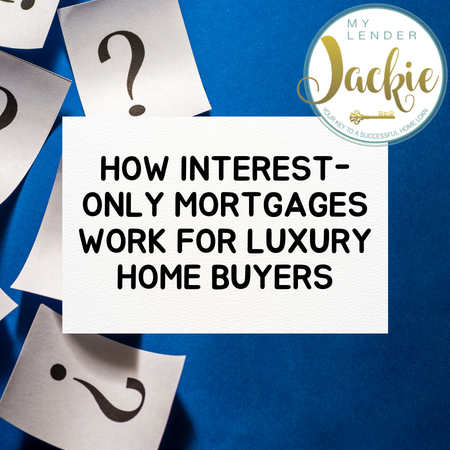 How Interest-Only Mortgages Work for Luxury Home Buyers