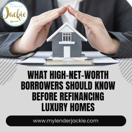 What High-Net-Worth Borrowers Should Know Before Refinancing Luxury Homes