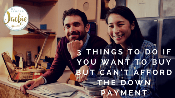 3 Things to Do if You Want to Buy But Can’t Afford a Down Payment