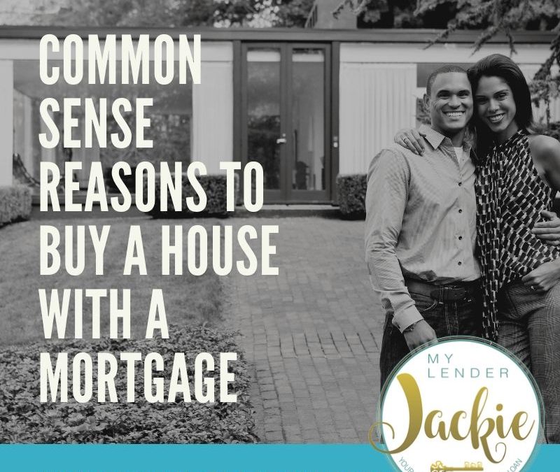 Common Sense Reasons to Buy a House with a Mortgage