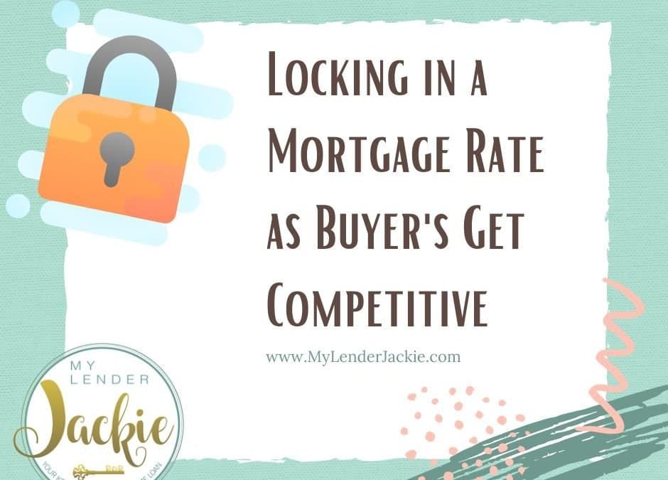 Locking in a Mortgage Rate as Buyer’s Get Competitive