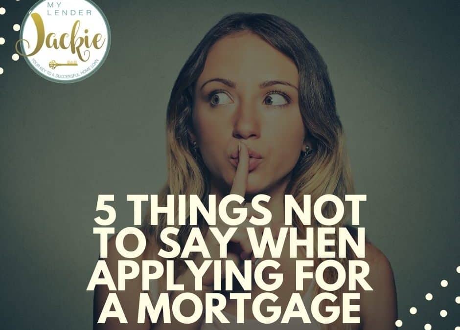 5 Things Not to Say When Applying for a Mortgage