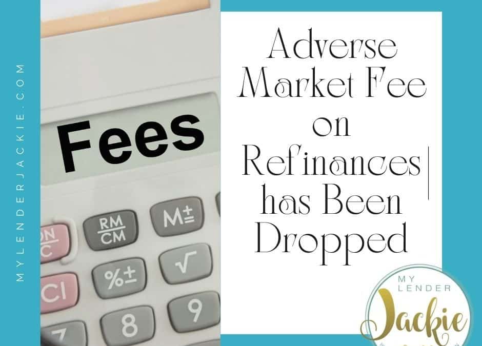 Adverse Market Fee on Refinances has Been Dropped