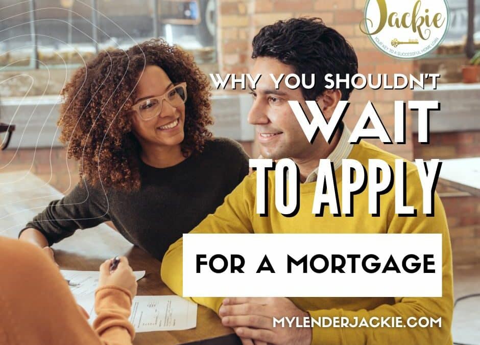 Why You Shouldn’t Wait to Apply for a Mortgage