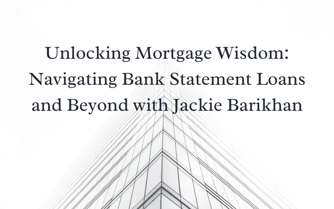 Unlocking Mortgage Wisdom: Navigating Bank Statement Loans and Beyond with Jackie Barikhan