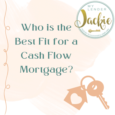 Who is the Best Fit for a Cash Flow Mortgage?