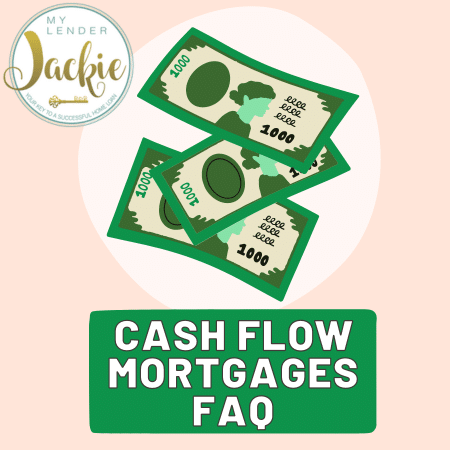 Cash Flow Mortgages FAQ