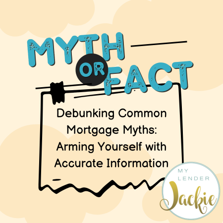 Debunking Common Mortgage Myths: Arming Yourself with Accurate Information