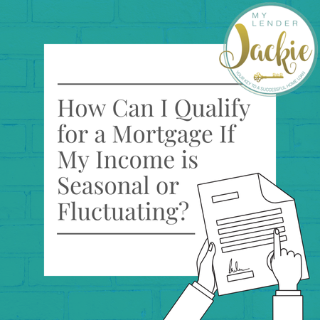 How Can I Qualify for a Mortgage If My Income is Seasonal or Fluctuating?