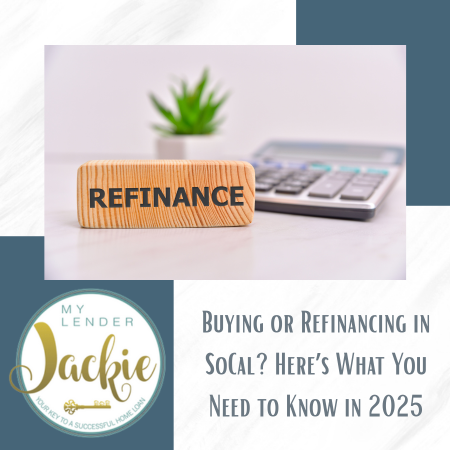 Buying or Refinancing in SoCal? Here’s What You Need to Know in 2025