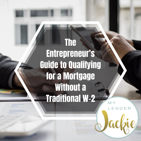 The Entrepreneur’s Guide to Qualifying for a Mortgage Without a Traditional W-2