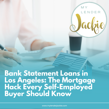Bank Statement Loans in Los Angeles: The Mortgage Hack Every Self-Employed Buyer Should Know