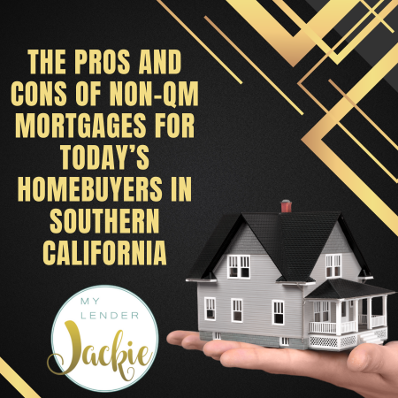 The Pros and Cons of Non-QM Mortgages for Today’s Homebuyers in Southern California