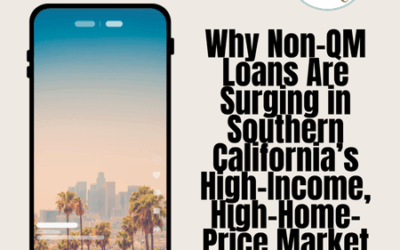 Why Non-QM Loans Are Surging in Southern California’s High-Income, High-Home-Price Market