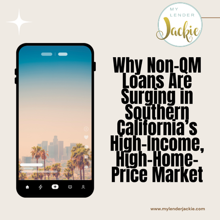 Why Non-QM Loans Are Surging in Southern California’s High-Income, High-Home-Price Market