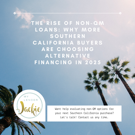 The Rise of Non-QM Loans: Why More Southern California Buyers Are Choosing Alternative Financing in 2025