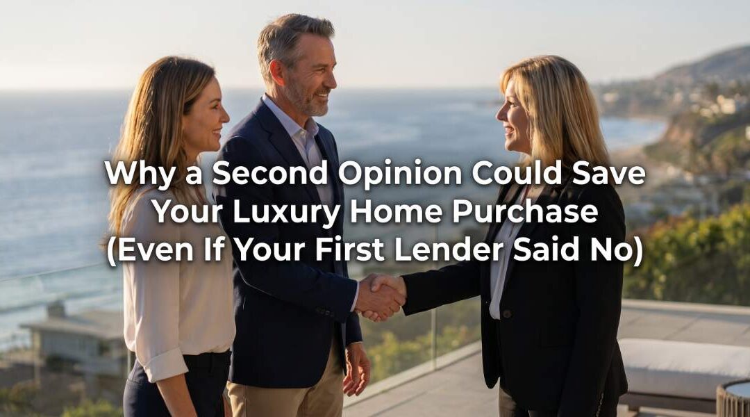 Why a Second Opinion Could Save Your Luxury Home Purchase (Even If Your First Lender Said No)